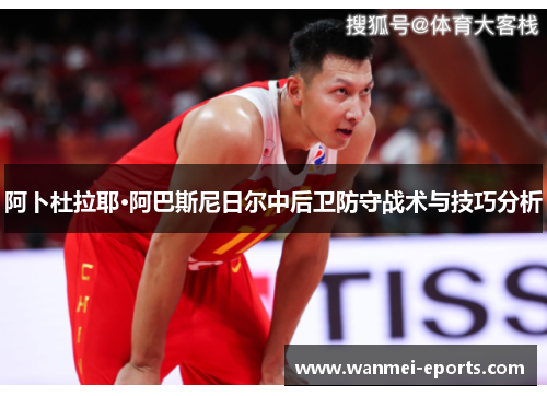 阿卜杜拉耶·阿巴斯尼日尔中后卫防守战术与技巧分析