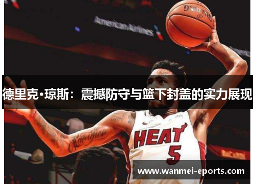 德里克·琼斯：震撼防守与篮下封盖的实力展现
