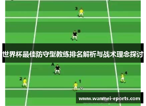 世界杯最佳防守型教练排名解析与战术理念探讨