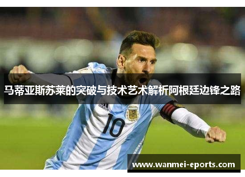 马蒂亚斯苏莱的突破与技术艺术解析阿根廷边锋之路