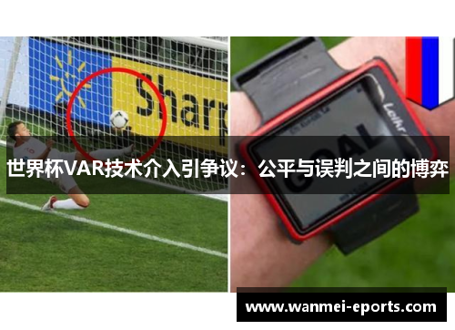 世界杯VAR技术介入引争议：公平与误判之间的博弈