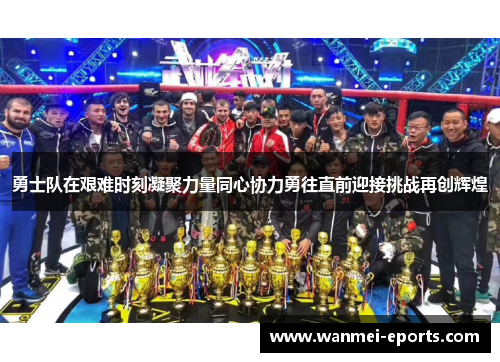 勇士队在艰难时刻凝聚力量同心协力勇往直前迎接挑战再创辉煌