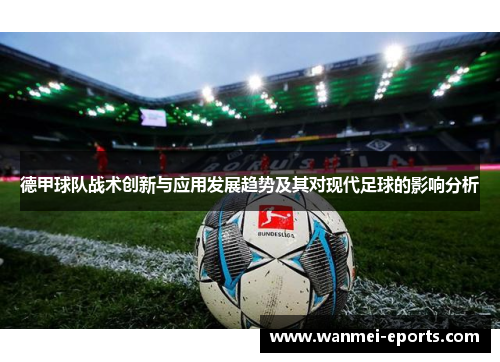 德甲球队战术创新与应用发展趋势及其对现代足球的影响分析