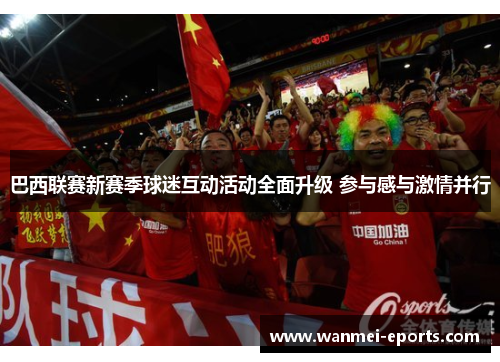 巴西联赛新赛季球迷互动活动全面升级 参与感与激情并行