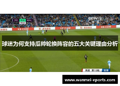 球迷为何支持瓜帅轮换阵容的五大关键理由分析