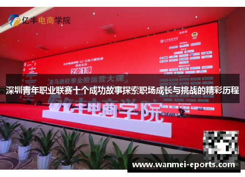 深圳青年职业联赛十个成功故事探索职场成长与挑战的精彩历程