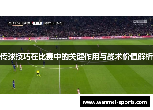 传球技巧在比赛中的关键作用与战术价值解析