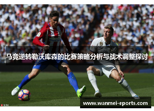 马竞逆转勒沃库森的比赛策略分析与战术调整探讨
